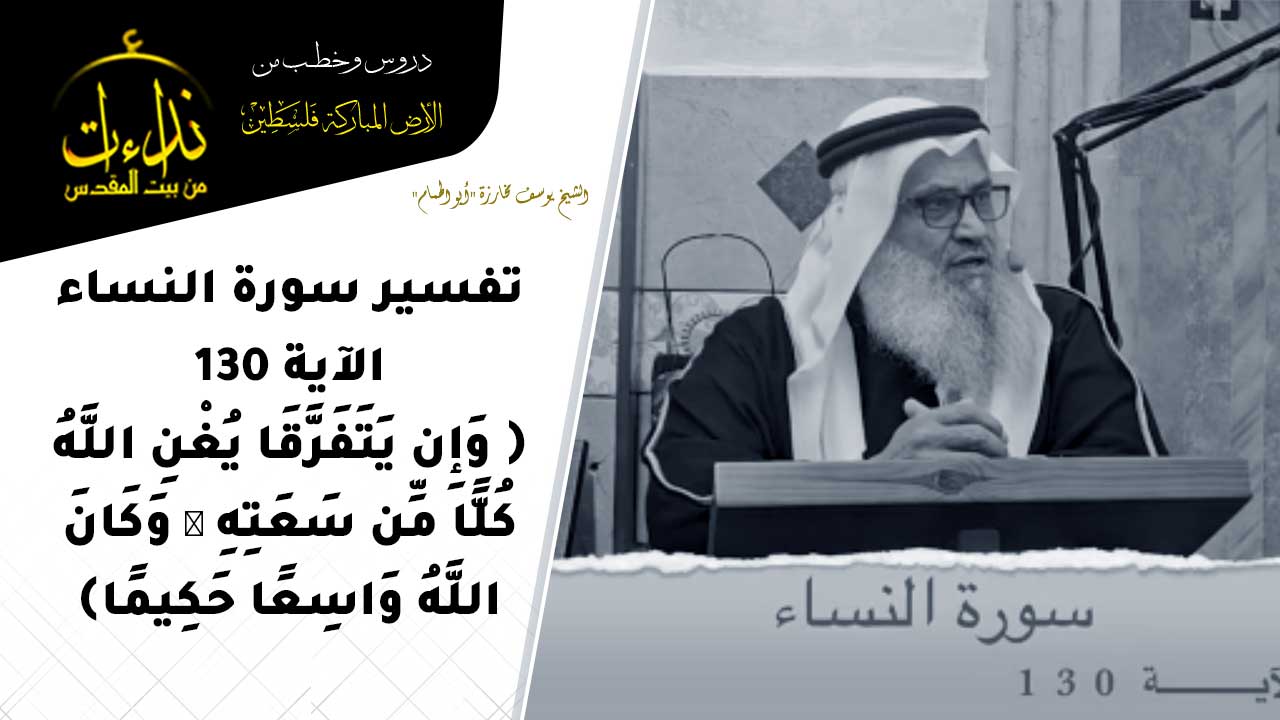 ﴿ وَإِن يَتَفَرَّقَا يُغْنِ اللَّهُ كُلًّا مِّن سَعَتِهِ ۚ وَكَانَ اللَّهُ وَاسِعًا حَكِيمًا﴾ | تفسير سورة النساء الآية 130 | الشيخ يوسف مخارزة "أبو الهمام"