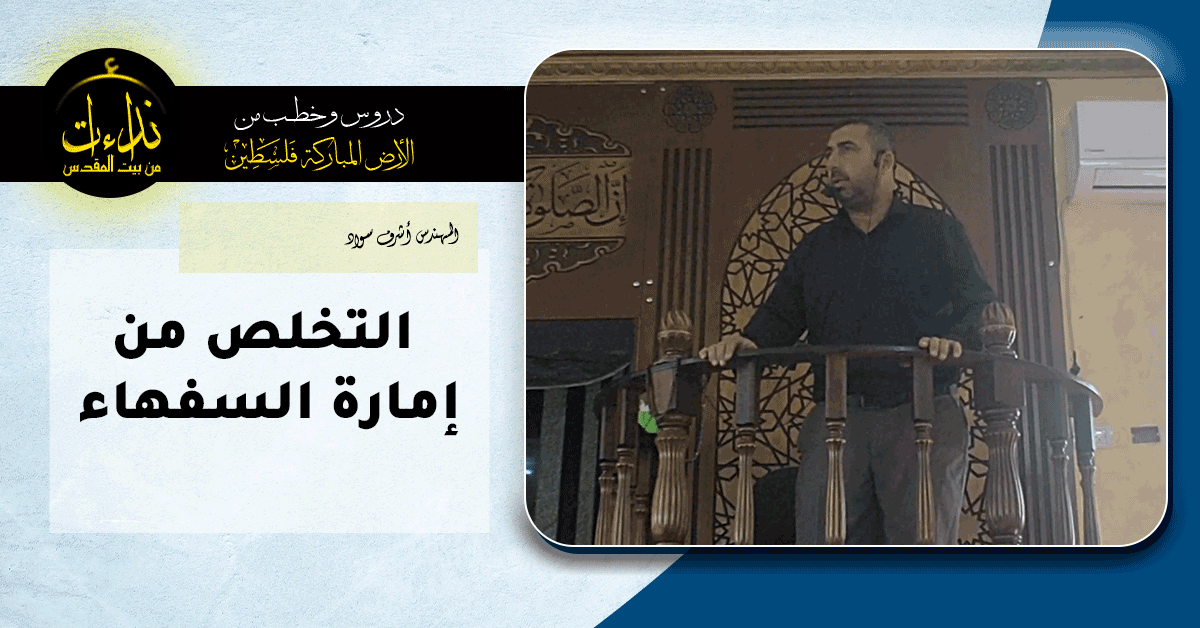  خطبة الجمعة | الأرض المباركة | فلسطين | إذنا \ الخليل | التخلص من إمارة السفهاء | المهندس أشرف سواد