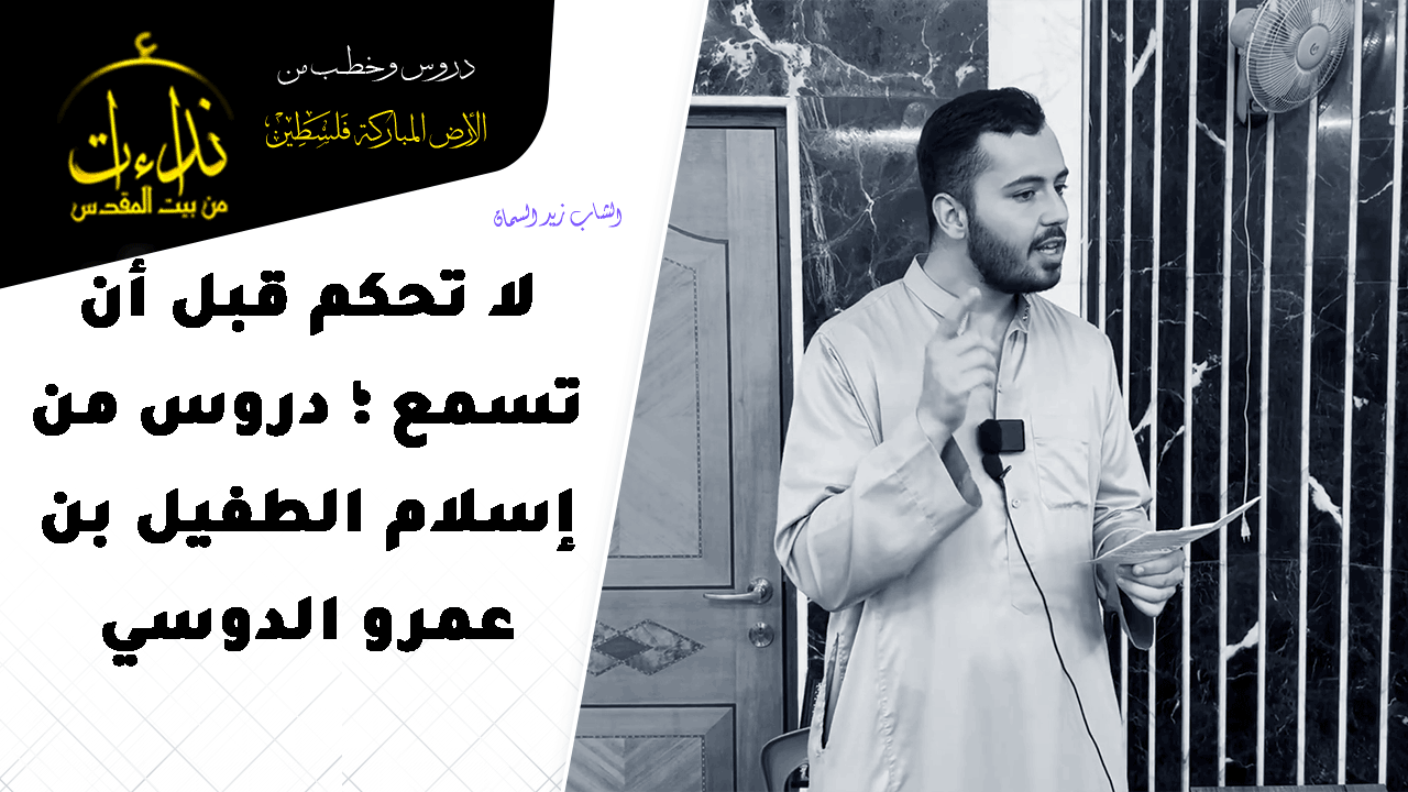 كلمة المسجد | الأرض المباركة | فلسطين | قلقيلية | لا تحكم قبل أن تسمع ؛ دروس من إسلام الطفيل بن عمرو الدوسي | الشاب زيد السمان