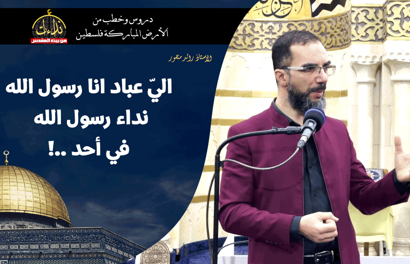 كلمة المسجد | الأرض المباركة | فلسطين | رام الله | اليّ عباد انا رسول الله نداء رسول الله في أحد ..! | الاستاذ رائد منصور
