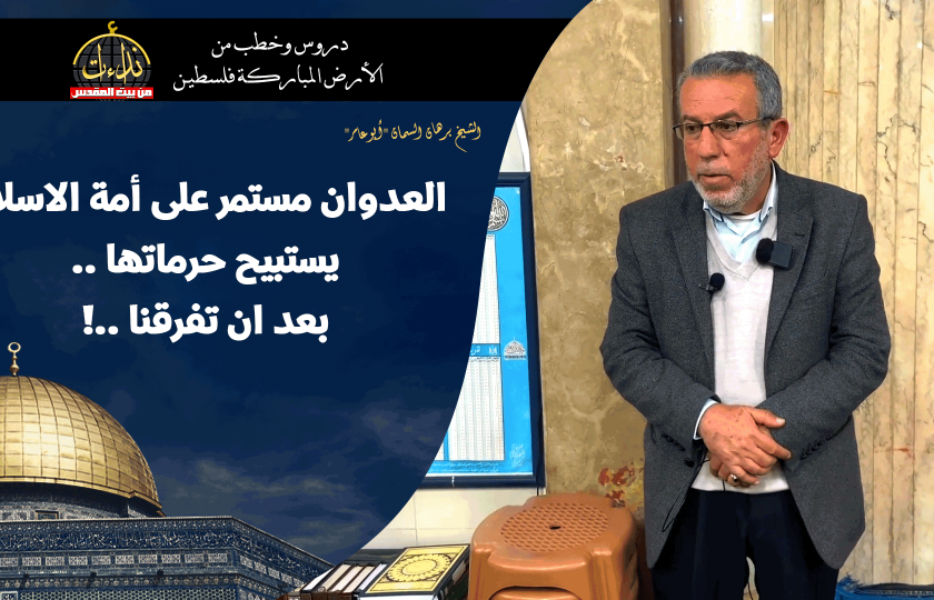 كلمة المسجد | الأرض المباركة | فلسطين | قلقيلية | العدوان مستمر على أمة الإسلام يستبيح حرماتها .. بعد ان تفرقنا ..! | الشيخ برهان السمان 